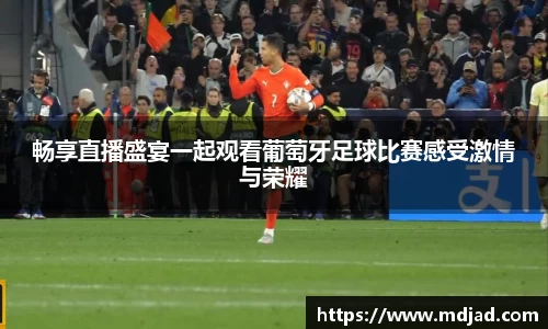 畅享直播盛宴一起观看葡萄牙足球比赛感受激情与荣耀